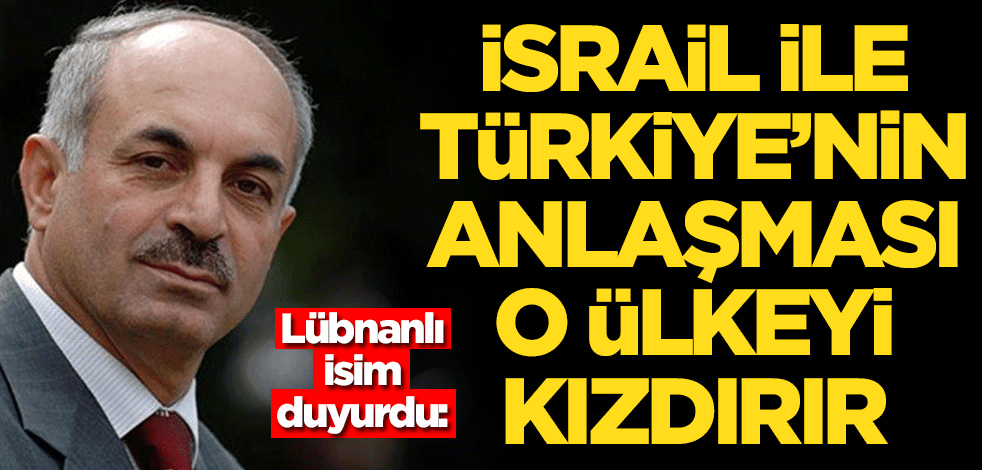 Lübnanlı isim duyurdu: İsrail-Türkiye yakınlaşması en çok İran'ı kızdırır