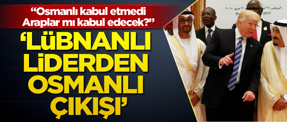 Lübnanlı liderden Osmanlı çıkışı