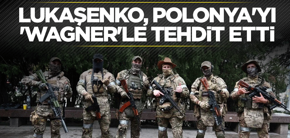 Lukaşenko, Polonya'yı 'Wagner'le tehdit etti