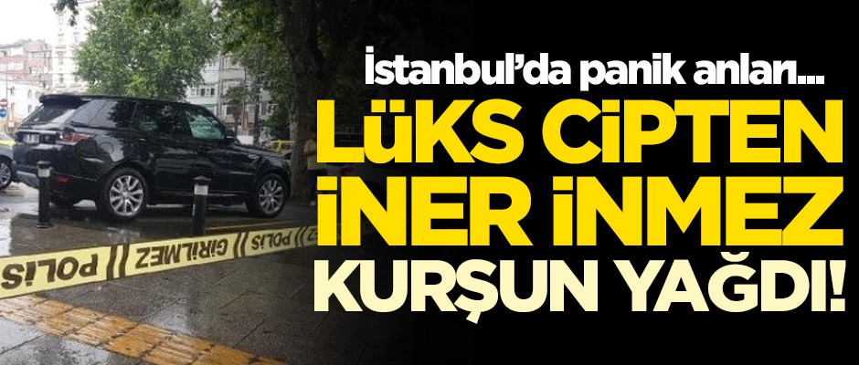 Lüks cipten iner inmez kurşun yağdı! İstanbul'da panik anları