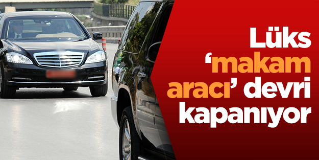 'Lüks makam aracı' devri kapanıyor