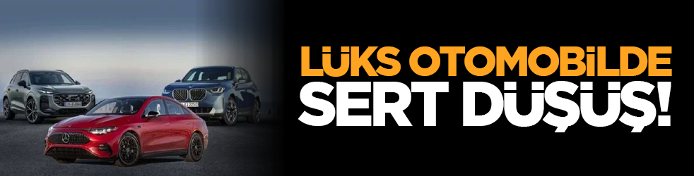 Lüks otomobilde sert düşüş!