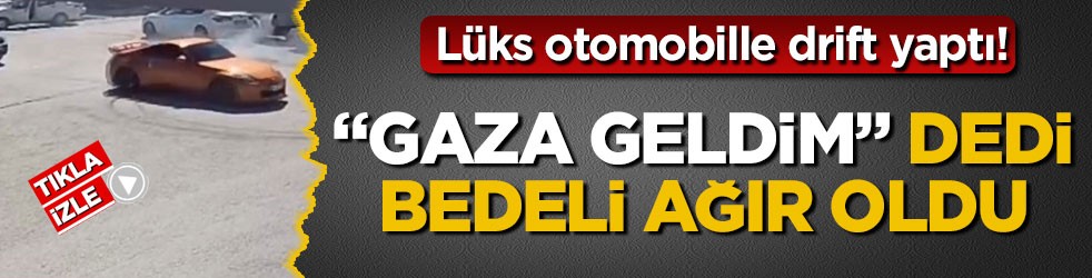 Lüks otomobille drift yaptı! “Gaza geldim” dedi bedeli ağır oldu