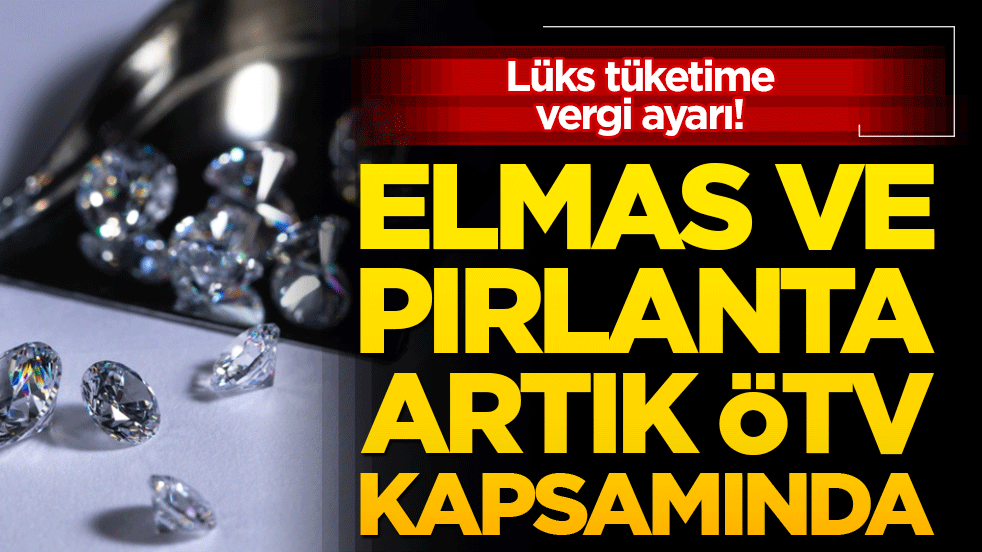 Lüks tüketime vergi ayarı! Elmas ve pırlanta artık ÖTV kapsamında