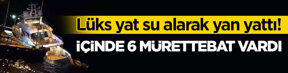 Lüks yat su alarak yan yattı! İçinde 6 mürettebat vardı