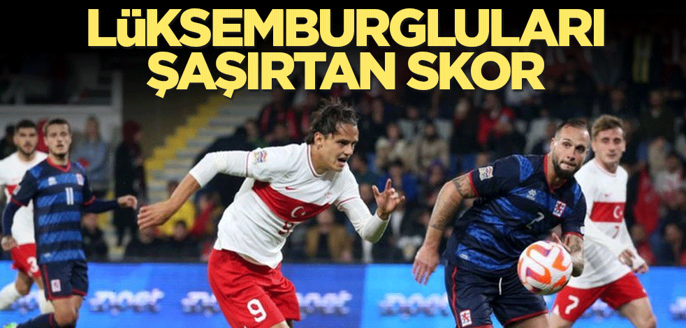 Lüksemburgluları şaşırtan skor