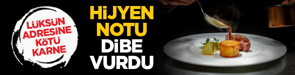 Lüksün adresine kötü karne: Hijyen notu dibe vurdu