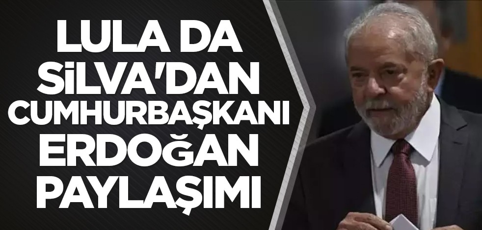 Lula da Silva'dan, Cumhurbaşkanı Erdoğan paylaşımı