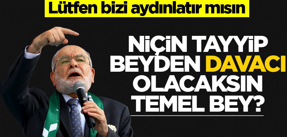 Lütfen bizi aydınlatır mısın… Niçin Tayyip beyden davacı olacaksın Temel bey?