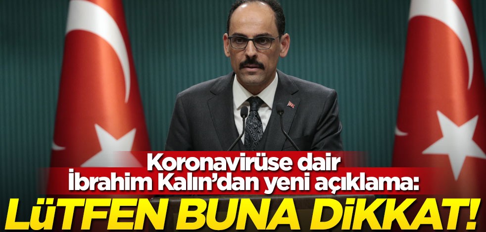 'Lütfen buna dikkat edin' diyen İbrahim Kalın'dan koronavirüs açıklaması!