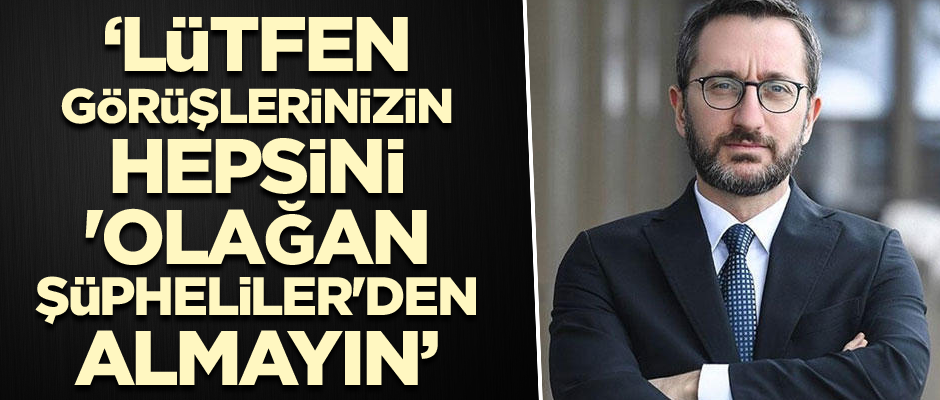 "Lütfen görüşlerinizin hepsini 'olağan şüpheliler'den almayın"