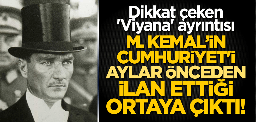 M. Kemal'in Cumhuriyet'i aylar önceden ilan ettiği ortaya çıktı! Dikkat çeken 'Viyana' ayrıntısı