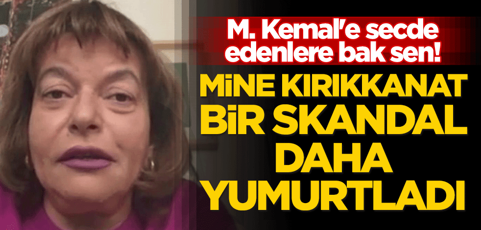 M. Kemal'e secde edenlere bak sen! Mine Kırıkkanat, bir skandal daha yumurtladı