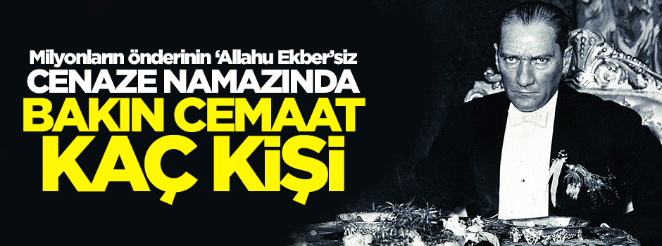 M. Kemal'in cenaze namazında sadece 19 kişi vardı