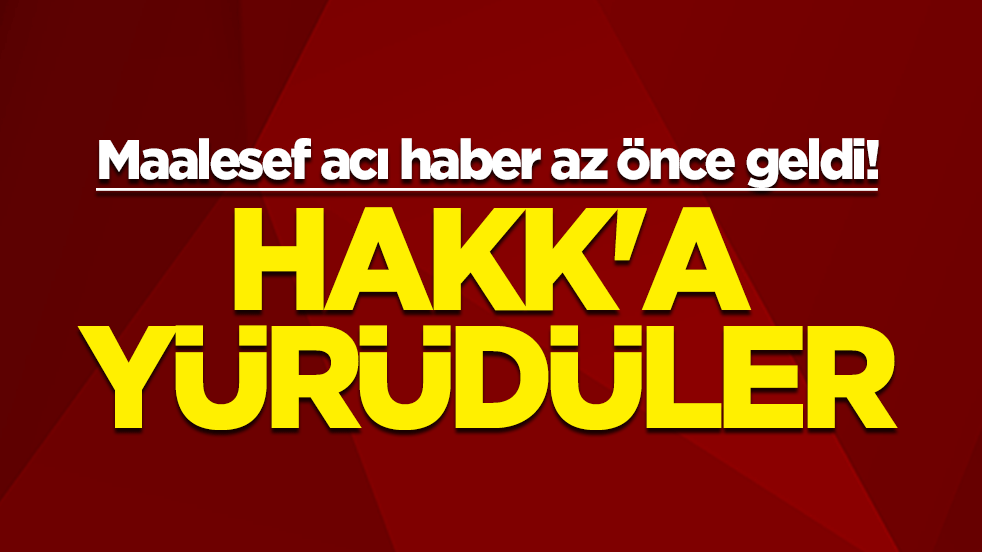 Maalesef acı haber az &ouml;nce geldi! Hakk'a y&uuml;r&uuml;d&uuml;ler
