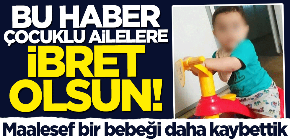 Maalesef bir bebeği daha kaybettik! Bu haber çocuklu ailelere ibret olsun