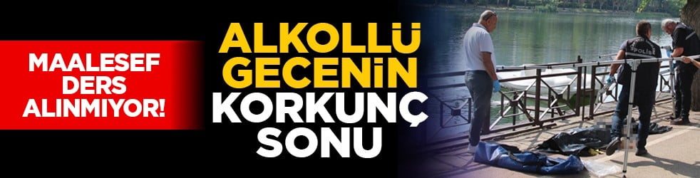 Maalesef ders alınmıyor! Alkollü gecenin korkunç sonu