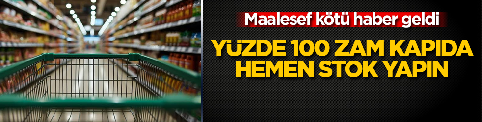 Maalesef kötü haber geldi: Yüzde 100 zam kapıda, hemen stok yapın