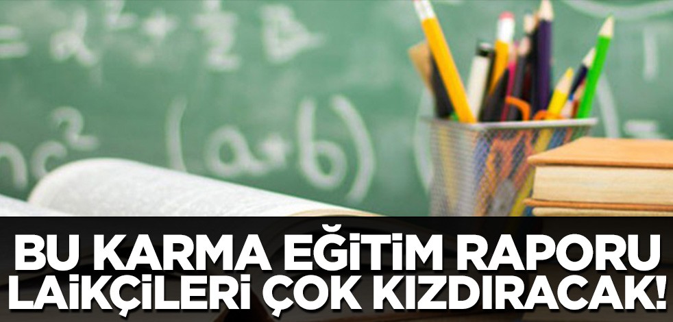 Maarif Platdormu'nun Karma Eğitim Raporu laikçileri kızdıracak!
