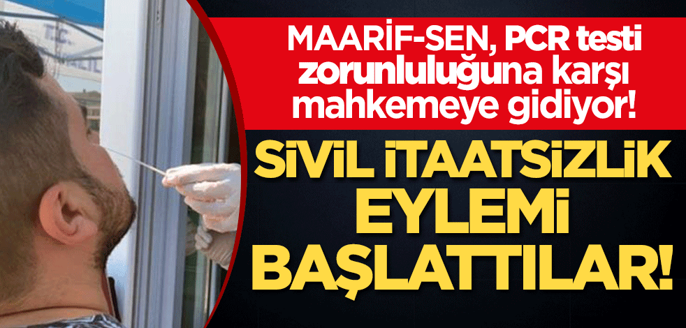 MAARİF-SEN, PCR testi zorunluluğuna karşı mahkemeye gidiyor! Sivil itaatsizlik eylemi başlattılar!