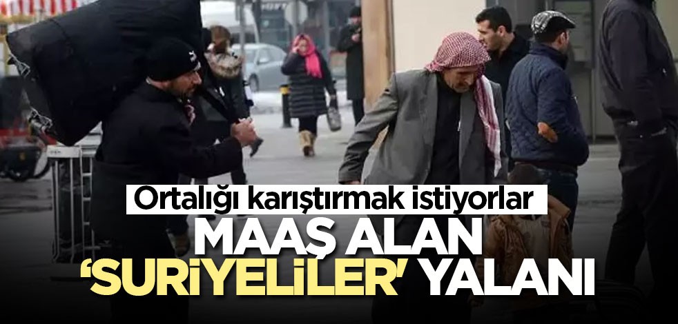 Maaş alan Suriyeliler' iddiası yalanlandı!