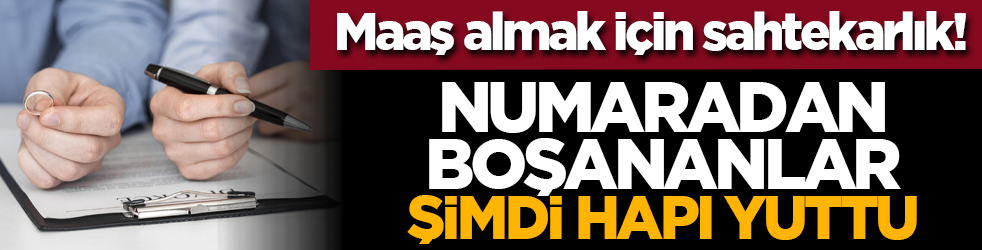 Maaş almak için sahtekarlık! Numaradan boşananlar şimdi hapı yuttu