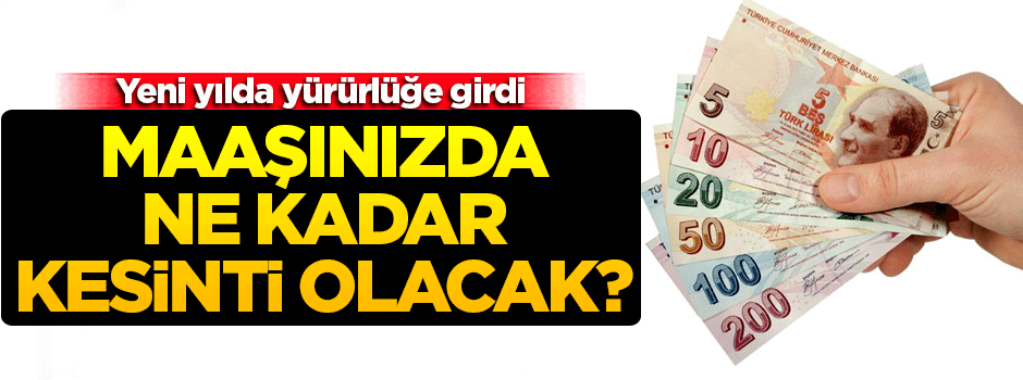 Maaşınızda ne kadar kesinti olacak?