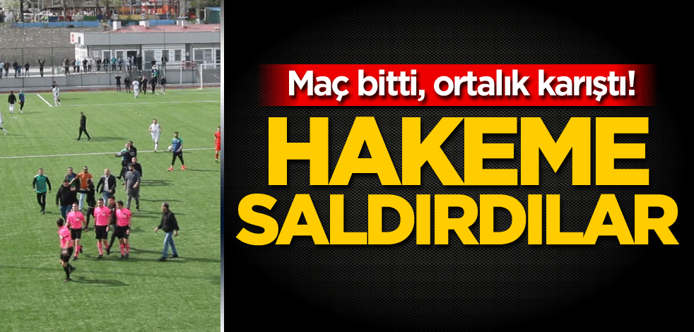 Maç bitti, ortalık karıştı! Hakeme saldırdılar