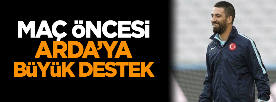 Maç öncesi Arda'ya büyük destek