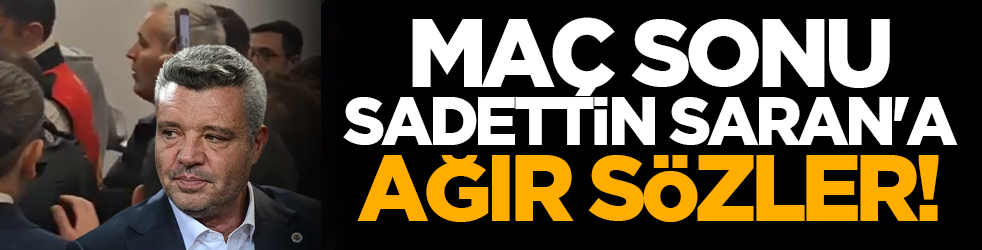 Maç sonu Sadettin Saran'a ağır sözler!