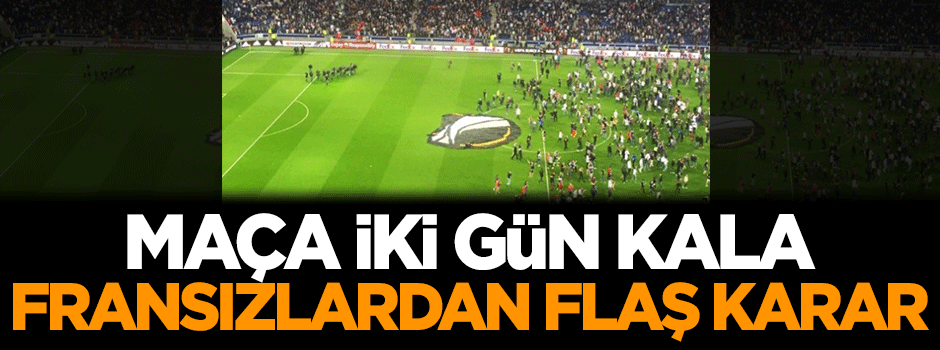 Maça 2 gün kala Fransızlardan flaş karar