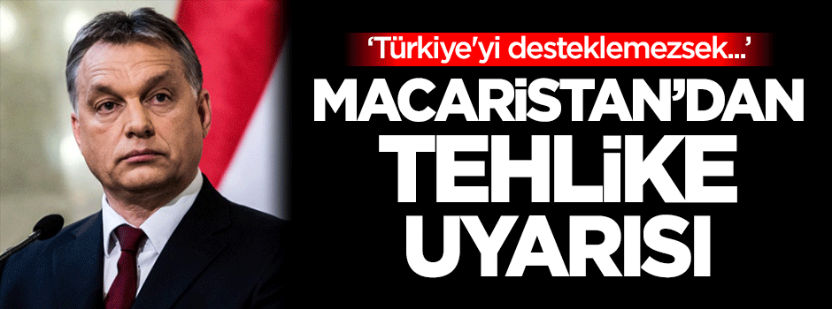 Macaristan: Türkiye'yi desteklemezsek...