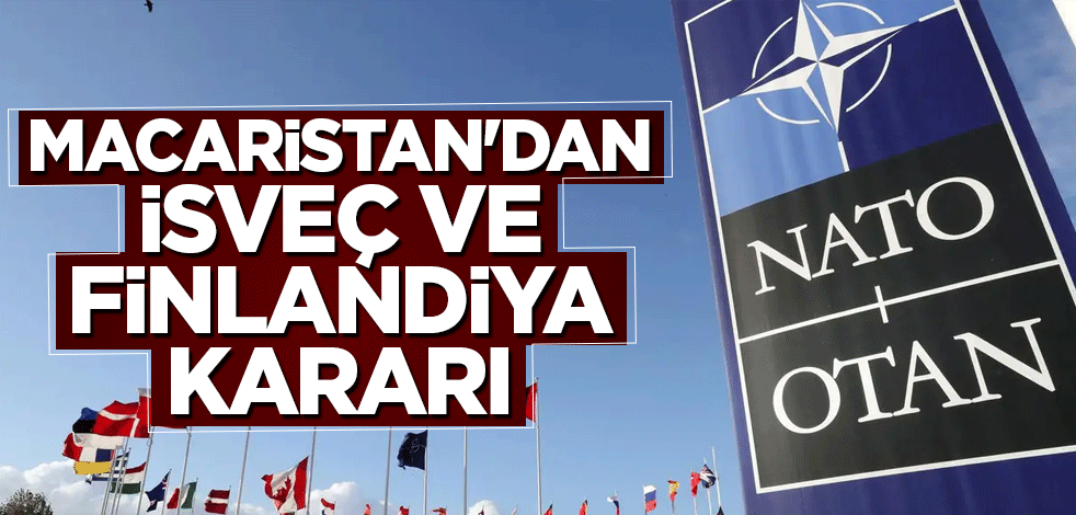 Macaristan'dan İsveç ve Finlandiya kararı