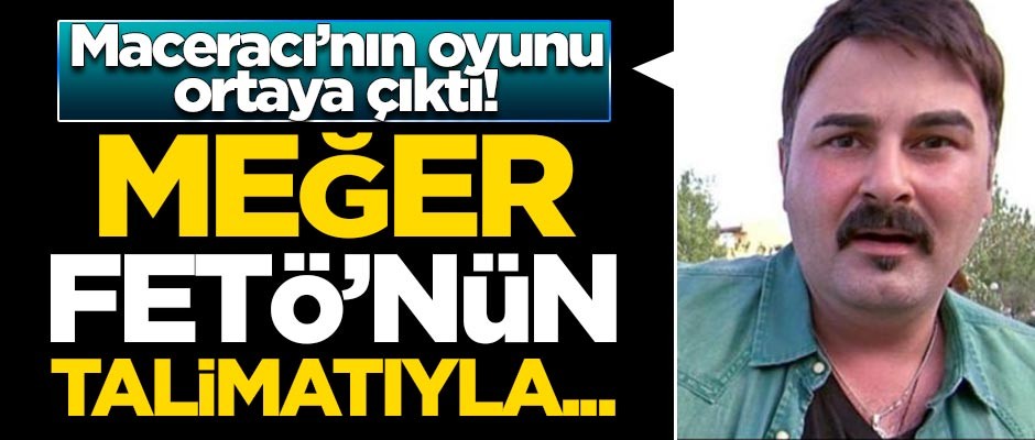 Maceracı'nın FETÖ oyunu ortaya çıktı