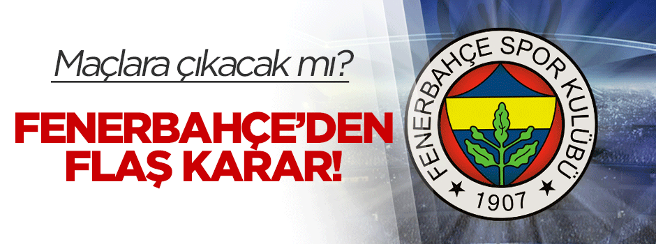 Maçlara çıkacak mı? Fenerbahçe'den flaş karar!