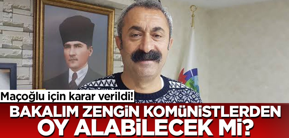 Maçoğlu için karar verildi! Bakalım zengin komünistlerden oy alabilecek mi?