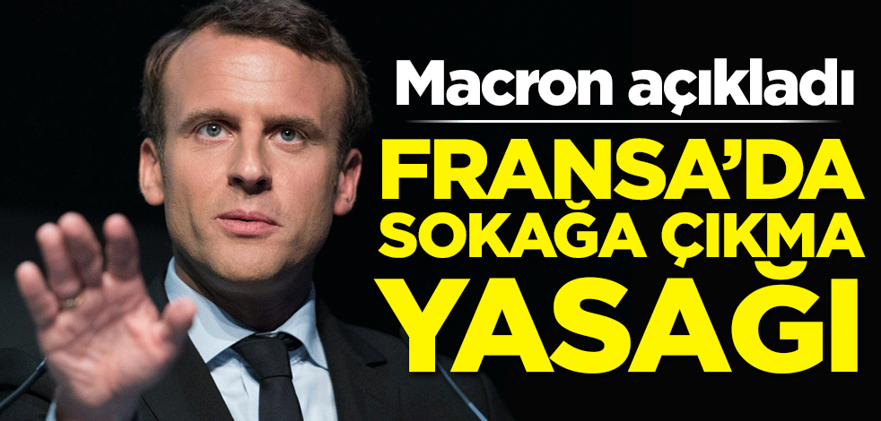 Macron açıkladı! Fransa'da sokağa çıkma yasağı