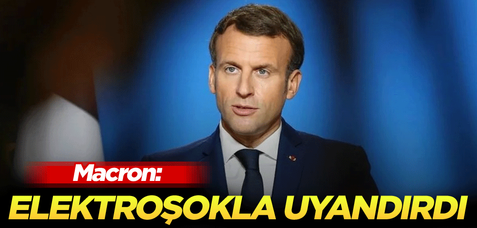 Macron: Elektroşokla uyandırdı