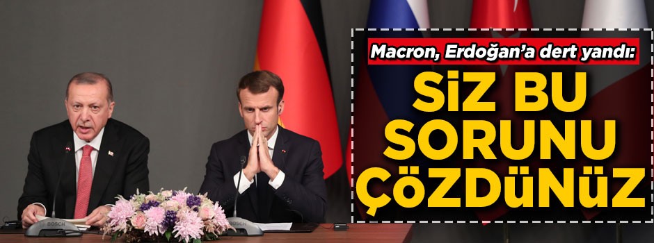 Macron Erdoğan'a dert yandı! 'Siz bu sorunu çözdünüz'
