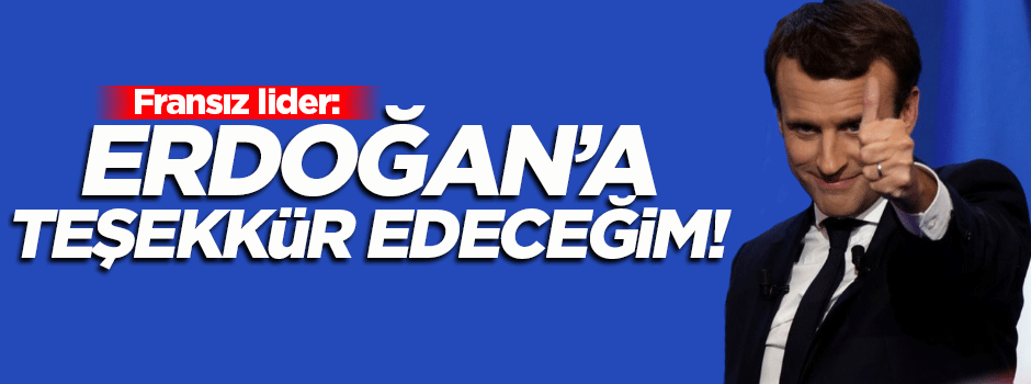 Macron: Erdoğan'a teşekkür edeceğim