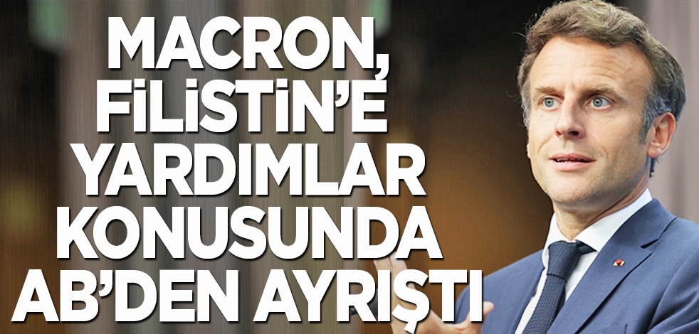 Macron, Filistin'e yardımlar konusunda AB'den ayrıştı