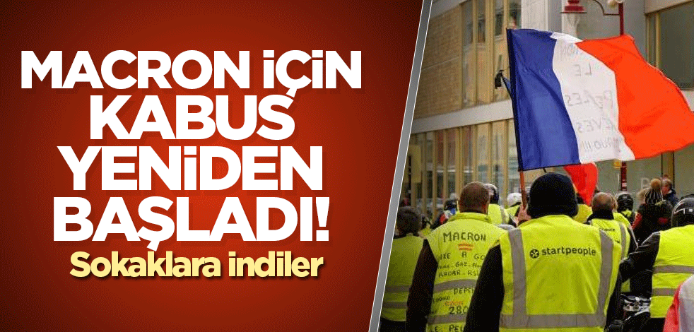 Macron için kabus yeniden başladı! Sokaklara indiler