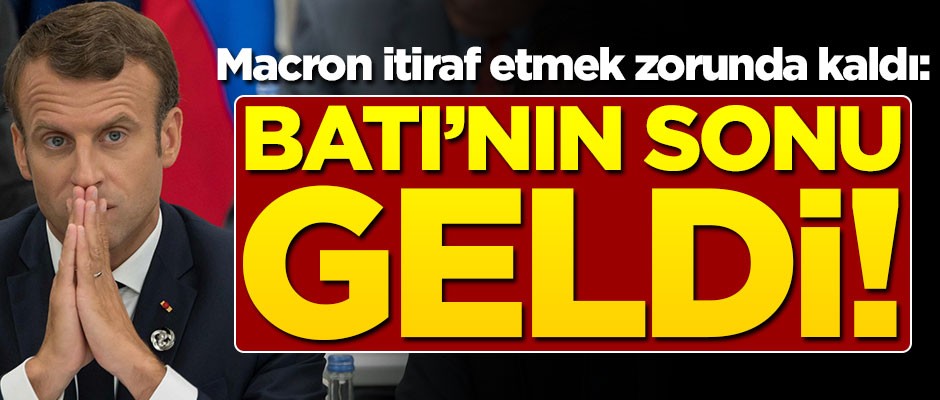 Macron itiraf etti: Batı'nın sonu geldi!