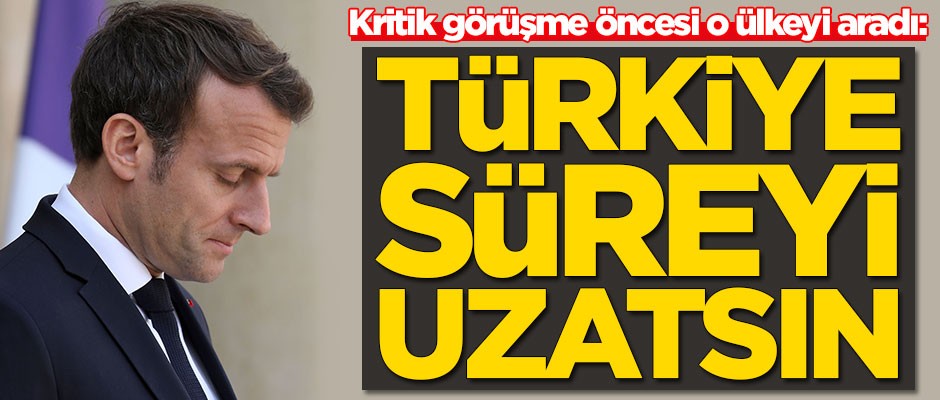 Macron kritik görüşme öncesi o ülkeyi aradı: Türkiye süreyi uzatsın