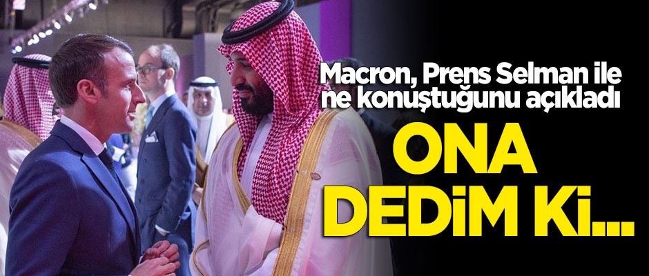 Macron, Prens Selman ile ne konuştuğunu açıkladı