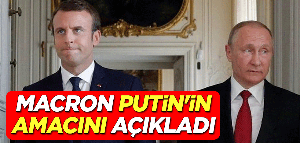 Macron Putin'in amacını açıkladı