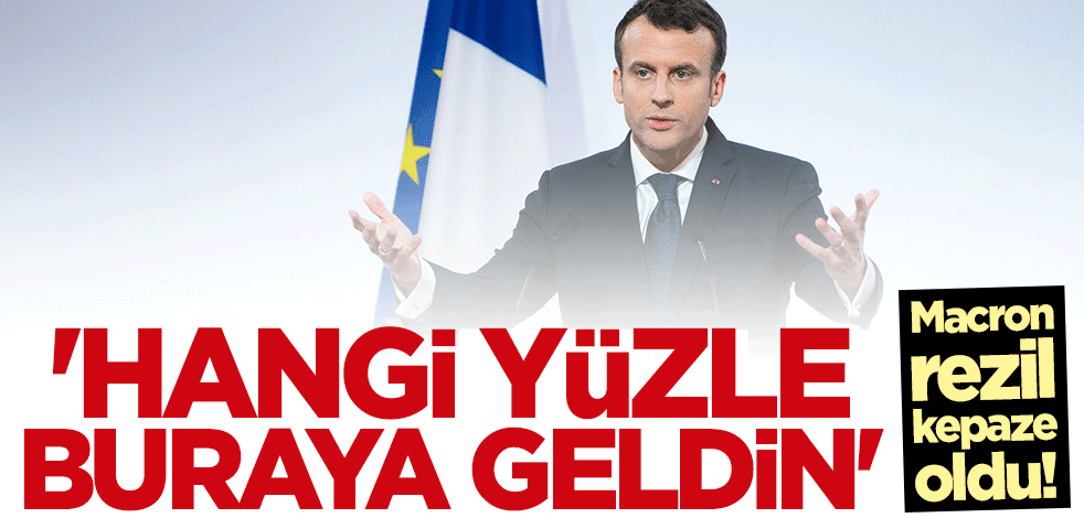 Macron rezil kepaze oldu: Hangi yüzle geldin!