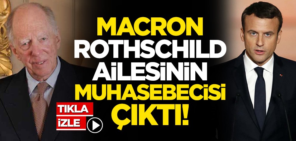 Macron, Rothschild ailesinin muhasebecisi çıktı!