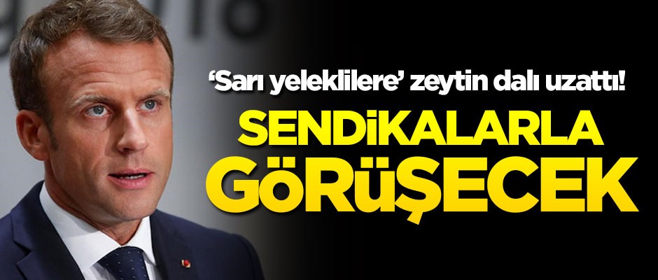 Macron 'sarı yeleklilere' zeytin dalı uzattı! Sendikalarla görüşecek