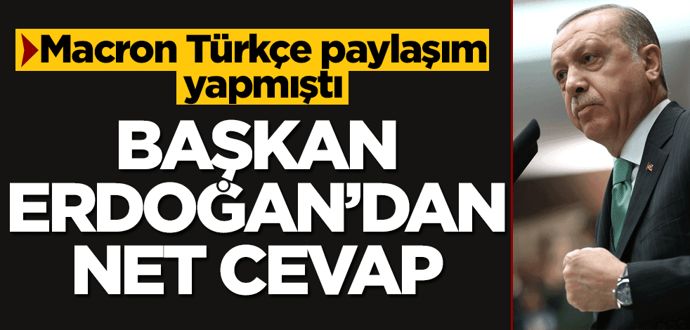 Macron Türkçe paylaşım yapmıştı... Erdoğan'dan net cevap!